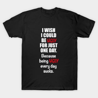 Being ugly every day sucks T-Shirt